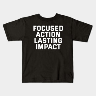 Focused Action Lasting Impact Kids T-Shirt